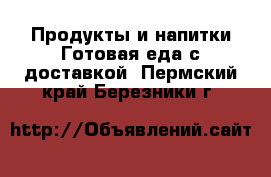 Продукты и напитки Готовая еда с доставкой. Пермский край,Березники г.